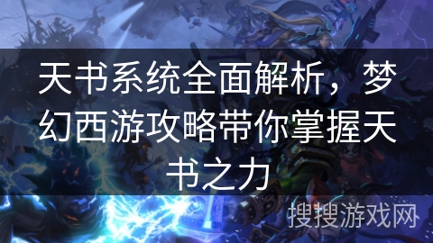 天书系统全面解析，梦幻西游攻略带你掌握天书之力