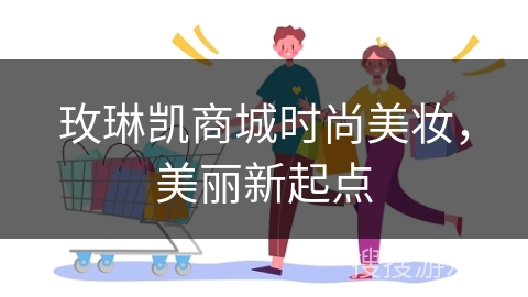 玫琳凯商城时尚美妆，美丽新起点