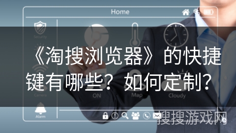 《淘搜浏览器》的快捷键有哪些？如何定制？