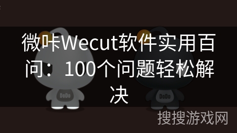 微咔Wecut软件实用百问：100个问题轻松解决