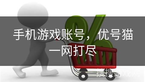 手机游戏账号，优号猫一网打尽