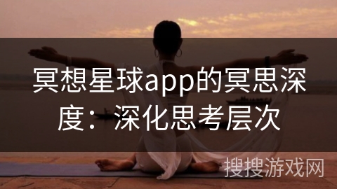 冥想星球app的冥思深度:深化思考层次 冥想星球app的冥思深度:深化思考层次
