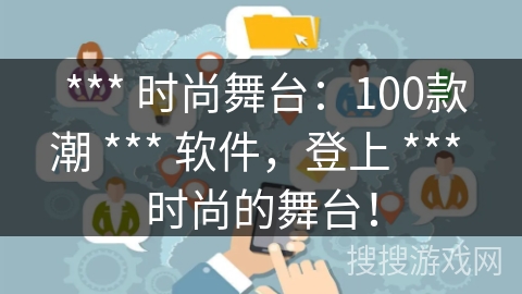  *** 时尚舞台：100款潮 *** 软件，登上 *** 时尚的舞台！
