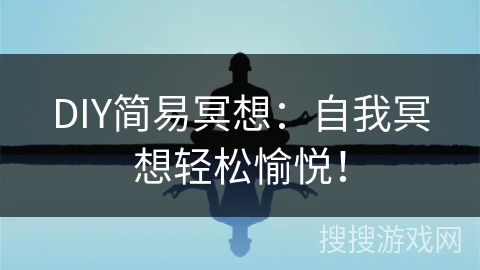 DIY简易冥想：自我冥想轻松愉悦！