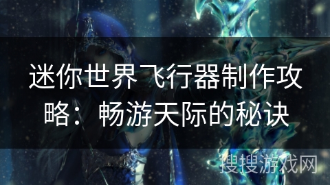 迷你世界飞行器制作攻略：畅游天际的秘诀