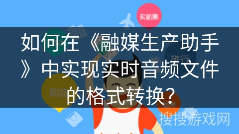 如何在《融媒生产助手》中实现实时音频文件的格式转换? 如何在《融媒生产助手》中实现实时音频文件的格式转换?