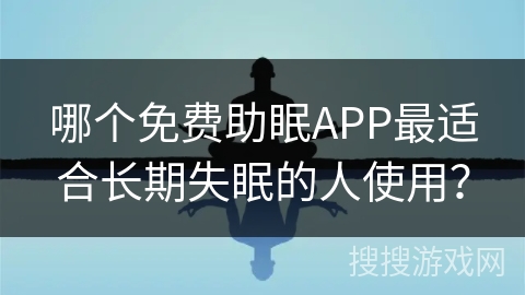 哪个免费助眠APP最适合长期失眠的人使用？