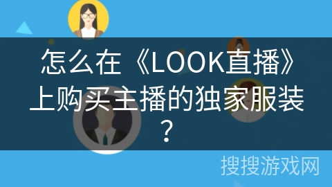 怎么在《LOOK直播》上购买主播的独家服装? 怎么在《LOOK直播》上购买主播的独家服装?