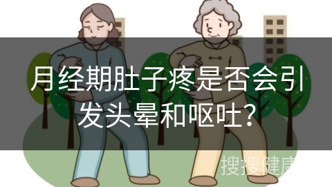 月经期肚子疼是否会引发头晕和呕吐？