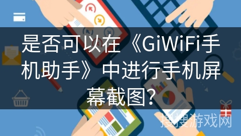 是否可以在《GiWiFi手机助手》中进行手机屏幕截图？