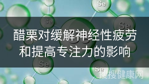 醋栗对缓解神经性疲劳和提高专注力的影响