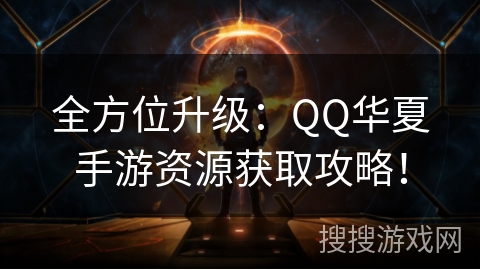全方位升级：QQ华夏手游资源获取攻略！