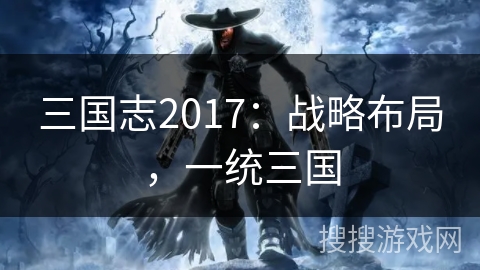 三国志2017：战略布局，一统三国