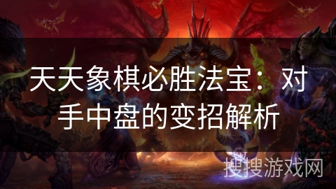 天天象棋必胜法宝：对手中盘的变招解析