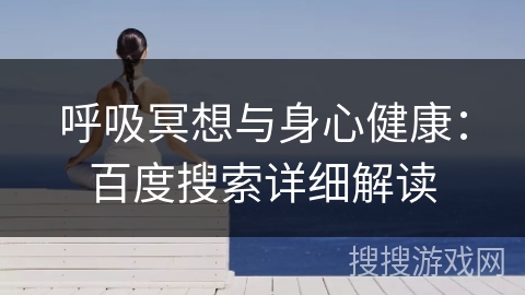 呼吸冥想与身心健康:百度搜索详细解读 呼吸冥想与身心健康:百度搜索详细解读