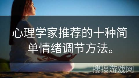 心理学家推荐的十种简单情绪调节方法。