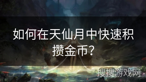 如何在天仙月中快速积攒金币？