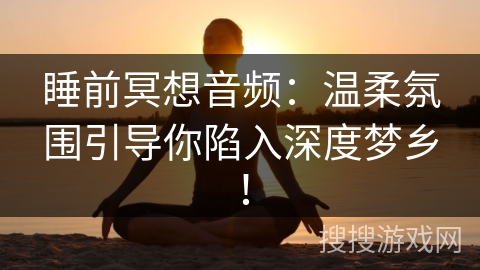 睡前冥想音频：温柔氛围引导你陷入深度梦乡！