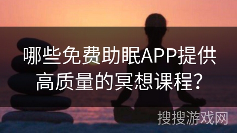 哪些免费助眠APP提供高质量的冥想课程？