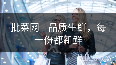 批菜网—品质生鲜，每一份都新鲜