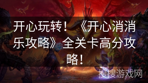 开心玩转！《开心消消乐攻略》全关卡高分攻略！