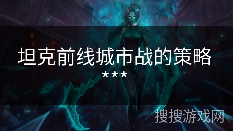 坦克前线城市战的策略 *** 