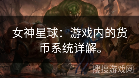 女神星球:游戏内的货币系统详解。 女神星球:游戏内的货币系统详解。