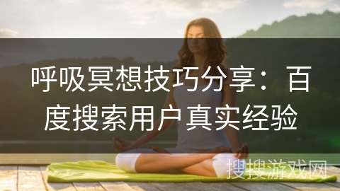 呼吸冥想技巧分享：百度搜索用户真实经验