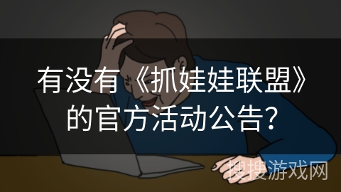 有没有《抓娃娃联盟》的官方活动公告？