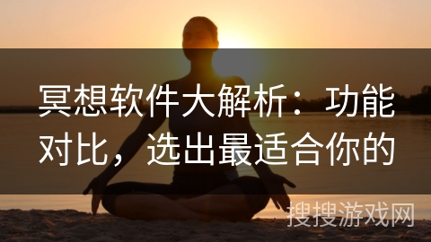 冥想软件大解析：功能对比，选出最适合你的