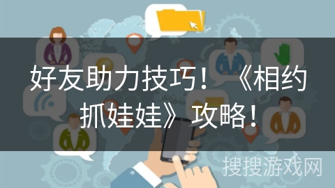 好友助力技巧！《相约抓娃娃》攻略！