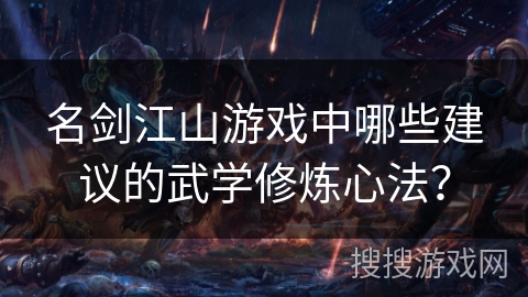 名剑江山游戏中哪些建议的武学修炼心法? 名剑江山游戏中哪些建议的武学修炼心法?