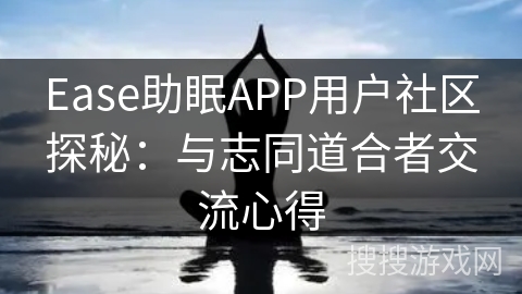 Ease助眠APP用户社区探秘：与志同道合者交流心得