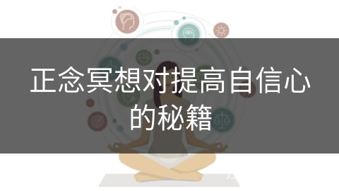正念冥想对提高自信心的秘籍