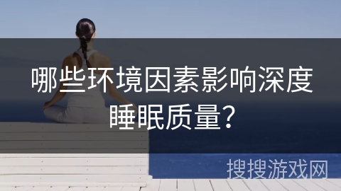 哪些环境因素影响深度睡眠质量？