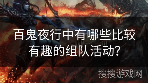 百鬼夜行中有哪些比较有趣的组队活动？