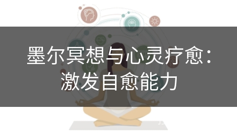 墨尔冥想与心灵疗愈:激发自愈能力 墨尔冥想与心灵疗愈:激发自愈能力