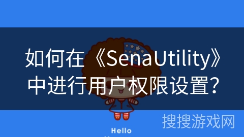如何在《SenaUtility》中进行用户权限设置? 如何在《SenaUtility》中进行用户权限设置?