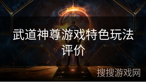 武道神尊游戏特色玩法评价