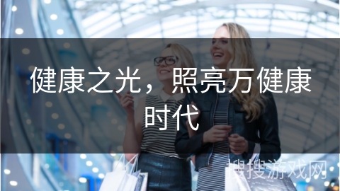 健康之光，照亮万健康时代