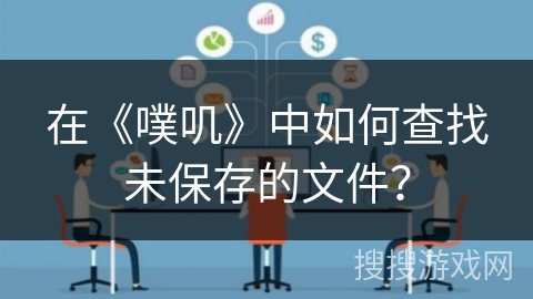 在《噗叽》中如何查找未保存的文件？