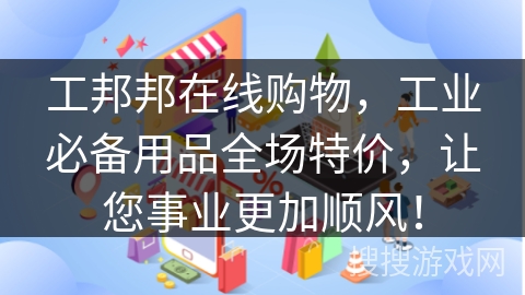 工邦邦在线购物，工业必备用品全场特价，让您事业更加顺风！
