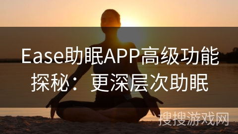 Ease助眠APP高级功能探秘：更深层次助眠