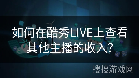 如何在酷秀LIVE上查看其他主播的收入？