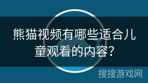 熊猫视频有哪些适合儿童观看的内容？