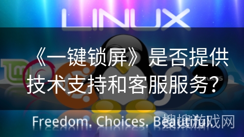 《一键锁屏》是否提供技术支持和客服服务? 《一键锁屏》是否提供技术支持和客服服务?