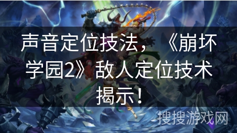 声音定位技法，《崩坏学园2》敌人定位技术揭示！
