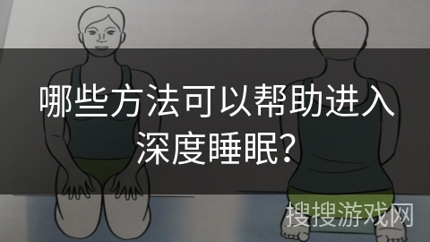 哪些方法可以帮助进入深度睡眠? 哪些方法可以帮助进入深度睡眠?