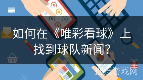 如何在《唯彩看球》上找到球队新闻? 如何在《唯彩看球》上找到球队新闻?