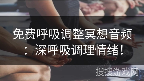 免费呼吸调整冥想音频：深呼吸调理情绪！